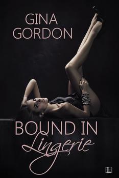 Bound in Lingerie - Gina Gordon Bare Naked Designs