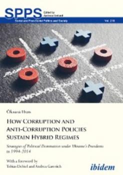 How Corruption and Anti-Corruption Policies Sustain Hybrid Regimes - Oksana Huss 