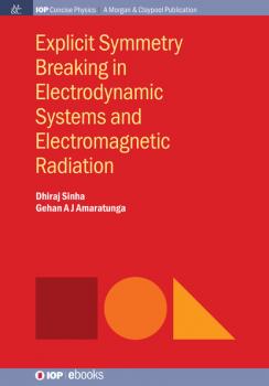 Explicit Symmetry Breaking in Electrodynamic Systems and Electromagnetic Radiation - Dhiraj Sinha IOP Concise Physics