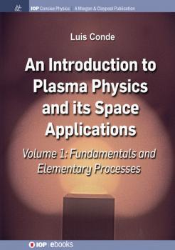 An Introduction to Plasma Physics and Its Space Applications, Volume 1 - Luis Conde IOP Concise Physics