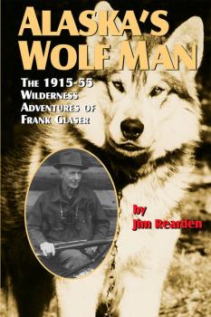 Alaska's Wolf Man - Jim Rearden 