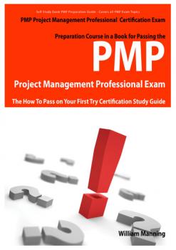 PMP Project Management Professional Certification Exam Preparation Course in a Book for Passing the PMP Project Management Professional Exam - The How To Pass on Your First Try Certification Study Guide - William Manning 