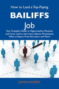 How to Land a Top-Paying Bailiffs Job: Your Complete Guide to Opportunities, Resumes and Cover Letters, Interviews, Salaries, Promotions, What to Expect From Recruiters and More - Ramirez Joshua 