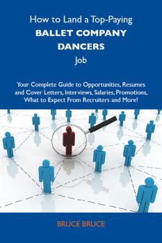 How to Land a Top-Paying Ballet company dancers Job: Your Complete Guide to Opportunities, Resumes and Cover Letters, Interviews, Salaries, Promotions, What to Expect From Recruiters and More - Bruce Bruce 