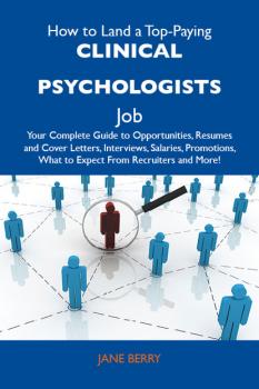 How to Land a Top-Paying Clinical psychologists Job: Your Complete Guide to Opportunities, Resumes and Cover Letters, Interviews, Salaries, Promotions, What to Expect From Recruiters and More - Berry Jane 