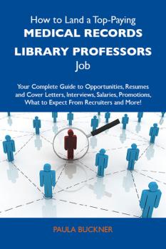 How to Land a Top-Paying Medical records library professors Job: Your Complete Guide to Opportunities, Resumes and Cover Letters, Interviews, Salaries, Promotions, What to Expect From Recruiters and More - Buckner Paula 