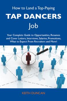 How to Land a Top-Paying Tap dancers Job: Your Complete Guide to Opportunities, Resumes and Cover Letters, Interviews, Salaries, Promotions, What to Expect From Recruiters and More - Duncan Keith 
