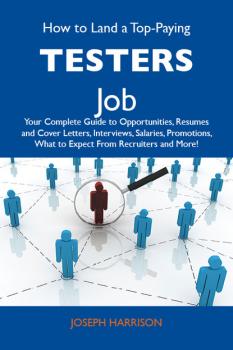 How to Land a Top-Paying Testers Job: Your Complete Guide to Opportunities, Resumes and Cover Letters, Interviews, Salaries, Promotions, What to Expect From Recruiters and More - Harrison Joseph 
