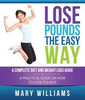 Lose Pounds the Easy Way: A Complete Diet and Weight Loss Guide - Mary Williams Natural Weight Loss for 2016