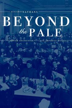 Beyond the Pale - Benjamin Nathans Studies on the History of Society and Culture