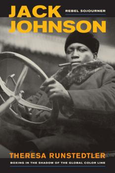 Jack Johnson, Rebel Sojourner - Theresa Runstedtler American Crossroads