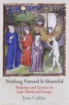 Nothing Natural Is Shameful - Joan Cadden The Middle Ages Series