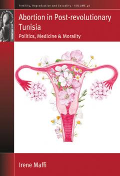Abortion in Post-revolutionary Tunisia - Irene Maffi Fertility, Reproduction and Sexuality: Social and Cultural Perspectives