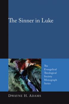 The Sinner in Luke - Dwayne H. Adams Evangelical Theological Society Monograph Series
