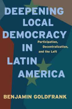 Deepening Local Democracy in Latin America - Benjamin Goldfrank 