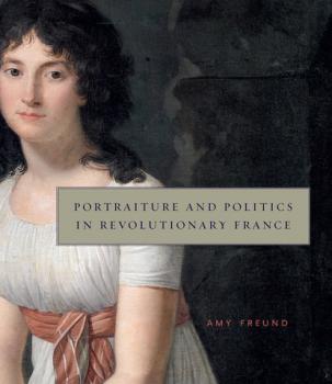 Portraiture and Politics in Revolutionary France - Amy Freund 