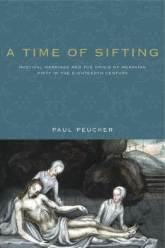 A Time of Sifting - Paul Peucker Pietist, Moravian, and Anabaptist Studies