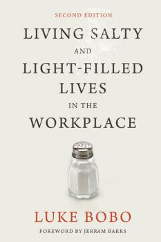Living Salty and Light-filled Lives in the Workplace, Second Edition - Luke Brad Bobo 