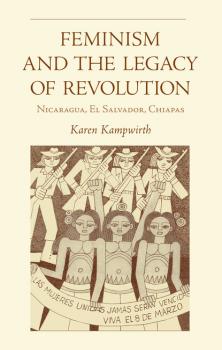 Feminism and the Legacy of Revolution - Karen Kampwirth Research in International Studies, Latin America Series