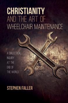 Christianity and the Art of Wheelchair Maintenance - Stephen Faller 