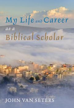 My Life and Career as a Biblical Scholar - John Van Seters 