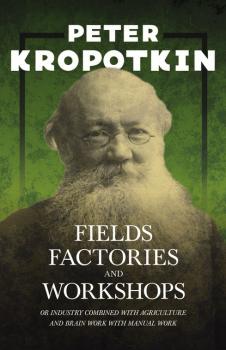 Fields, Factories, and Workshops - Or Industry Combined with Agriculture and Brain Work with Manual Work - Victor Robinson 