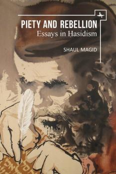 Piety and Rebellion - Shaul Magid New Perspectives in Post-Rabbinic Judaism