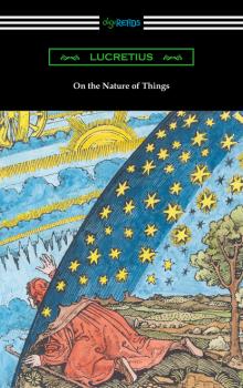 On the Nature of Things (Translated by William Ellery Leonard with an Introduction by Cyril Bailey) - Lucretius 