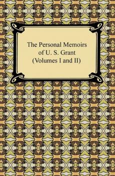 The Personal Memoirs of U. S. Grant, Volumes 1 and 2 - Ulysses Grant 