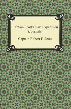 Captain Scott's Last Expedition (Journals) - Captain Robert F. Scott 