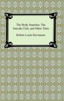 The Body Snatcher, The Suicide Club, and Other Tales - Роберт Льюис Стивенсон 