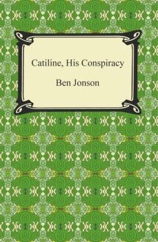 Catiline, His Conspiracy - Ben Jonson 