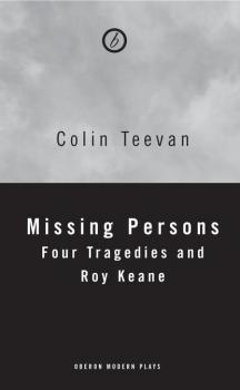 Missing Persons: Four Tragedies and Roy Keane - Colin Teevan 