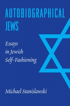 Autobiographical Jews - Michael Stanislawski Samuel and Althea Stroum Lectures in Jewish Studies