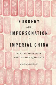 Forgery and Impersonation in Imperial China - Mark McNicholas China Program Books