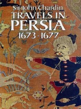 Travels in Persia, 1673-1677 - Sir John Chardin 
