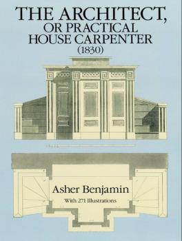 The Architect, or Practical House Carpenter (1830) - Asher Benjamin Dover Architecture