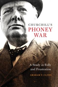 Churchill's Phoney War - Graham T. Clews Studies in Naval History and Sea Power