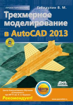 Трехмерное моделирование в AutoCAD 2013 - В. М. Габидулин Проектирование