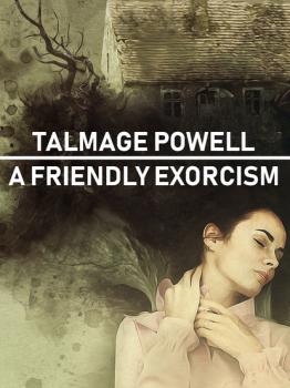 A Friendly Exorcism - Talmage Powell 