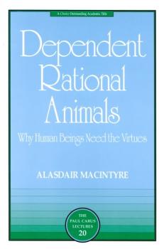 Dependent Rational Animals - Alasdair MacIntyre The Paul Carus Lectures