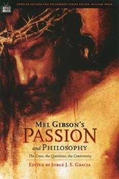 Mel Gibson's Passion and Philosophy - Jorge J. E. Gracia Popular Culture and Philosophy