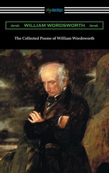The Collected Poems of William Wordsworth (with an introduction by John Morley) - William Wordsworth 