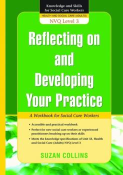 Reflecting On and Developing Your Practice - Suzan Collins Knowledge and Skills for Social Care Workers
