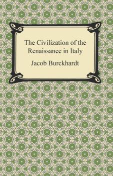 The Civilization of the Renaissance in Italy - Jacob Burckhardt 