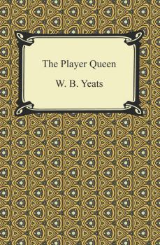The Player Queen - W. B. Yeats 