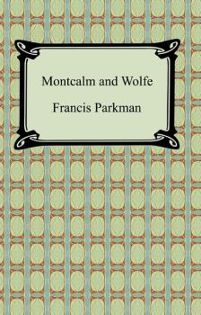 Montcalm and Wolfe - Francis Parkman 