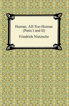 Human, All-Too-Human (Parts I and II) - Friedrich Nietzsche 