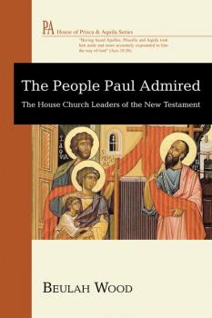 The People Paul Admired - Beulah Wood House of Prisca and Aquila Series