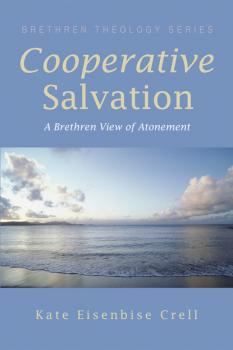 Cooperative Salvation - Kathryn S. Eisenbise Brethren Theology Series